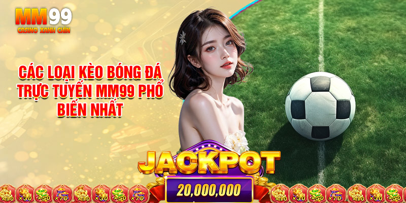 Các Loại Kèo Bóng Đá Trực Tuyến MM99 Phổ Biến Nhất