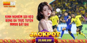 Kinh Nghiệm Soi Kèo Bóng Đá Trực Tuyến MM99 Bất Bại