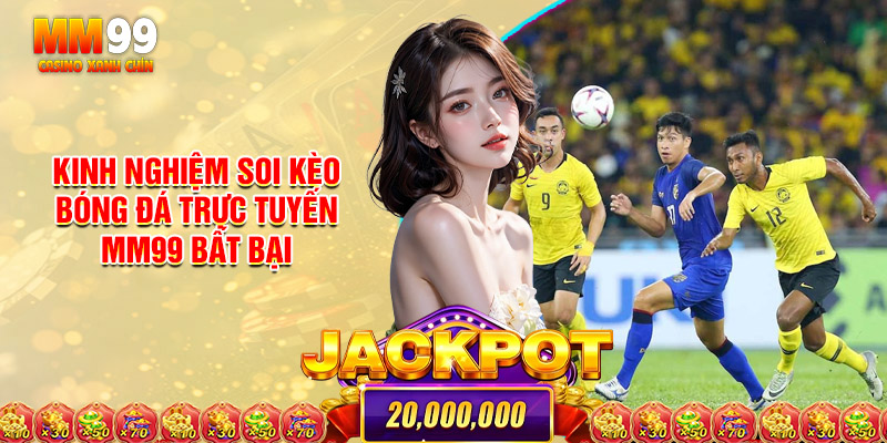 Kinh Nghiệm Soi Kèo Bóng Đá Trực Tuyến MM99 Bất Bại