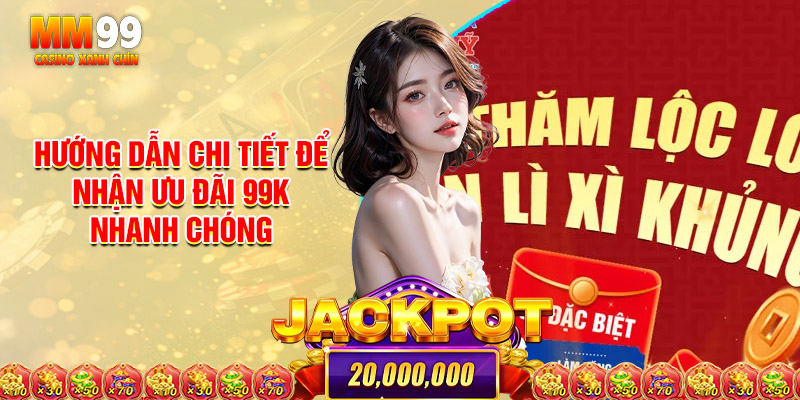 Hướng Dẫn Chi Tiết Để Nhận Ưu Đãi 99k Nhanh Chóng