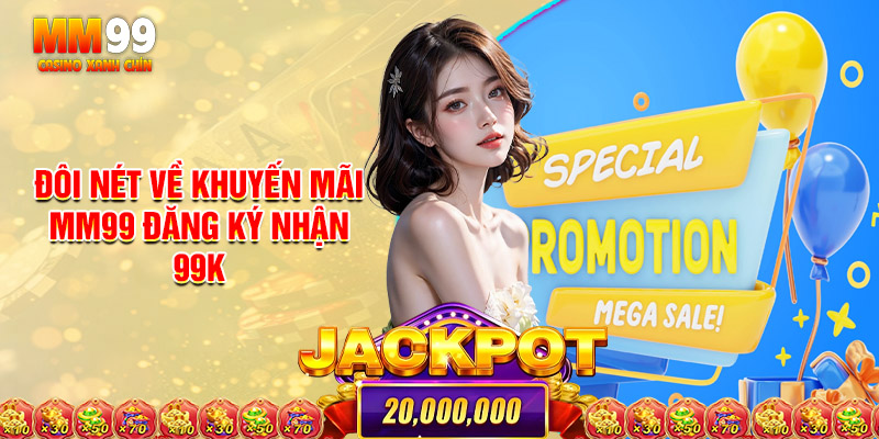 Đôi Nét Về Khuyến Mãi MM99 Đăng Ký Nhận 99k