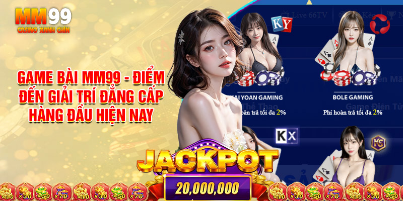 Game Bài MM99 - Điểm Đến Giải Trí Đẳng Cấp Hàng Đầu Hiện Nay