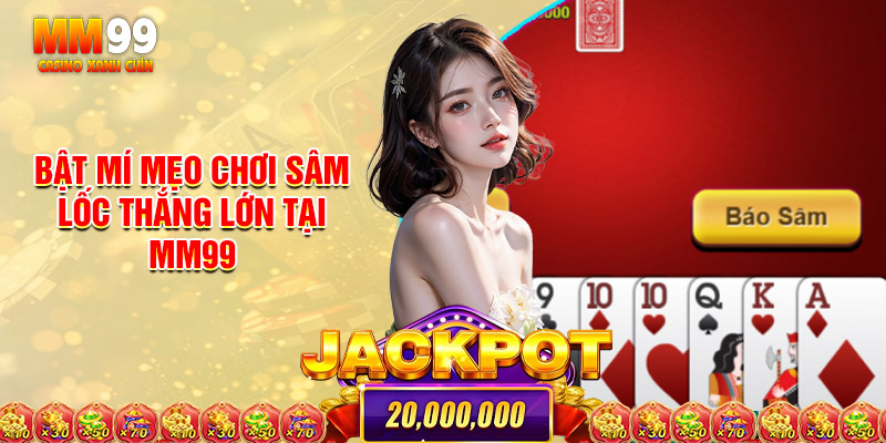 Bật Mí Mẹo Chơi Sâm Lốc Thắng Lớn Tại MM99