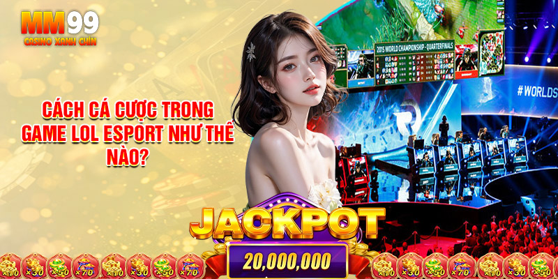 Cách Cá Cược Trong Game Lol Esport Như Thế Nào?