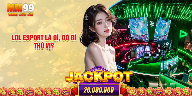 Lol Esport Là Gì, Có Gì Thú Vị?