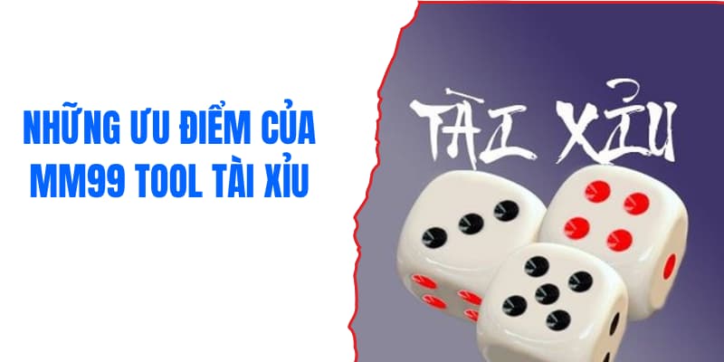 Những ưu điểm của MM99 tool tài xỉu