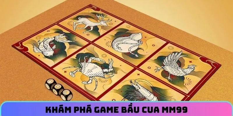 Tổng quan vài nét chung về bầu cua MM99