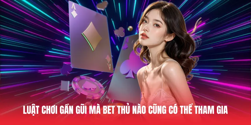 Luật chơi gần gũi mà bet thủ nào cũng có thể tham gia
