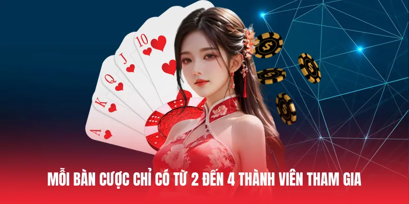 Mỗi bàn cược chỉ có từ 2 đến 4 thành viên tham gia