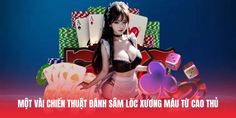 Một vài chiến thuật đánh sâm lốc xương máu từ cao thủ